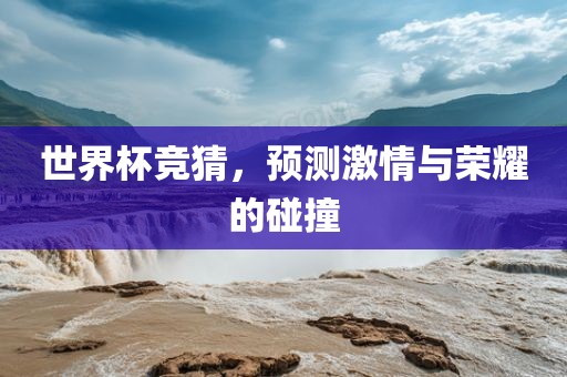 世界杯竞猜，预测激情与荣耀的碰撞漯河市盈旭机械设备有限公司