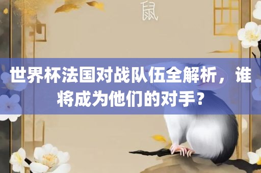 世界杯法国漯河市盈旭机械设备有限公司对战队伍全解析，谁将成为他们的对手？