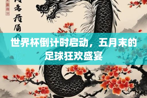 世界杯倒计时启动，五月末的足球狂欢盛宴