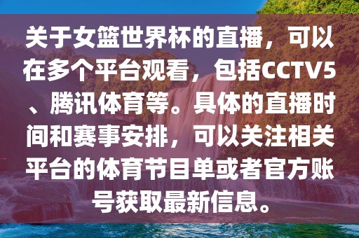 关于女篮世界杯的直播，可以在多个平台观看，包括CCTV5、腾讯体育等。具体的直播时间和赛事安排，可以关注相关平台的体育节目单或者官方账号获取最新信息。