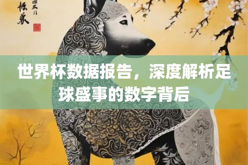 世界杯数据报告漯河市盈旭机械设备有限公司，深度解析足球盛事的数字背后