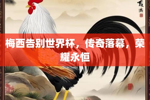梅西告别世界杯，传奇落幕，荣漯河市盈旭机械设备有限公司耀永恒
