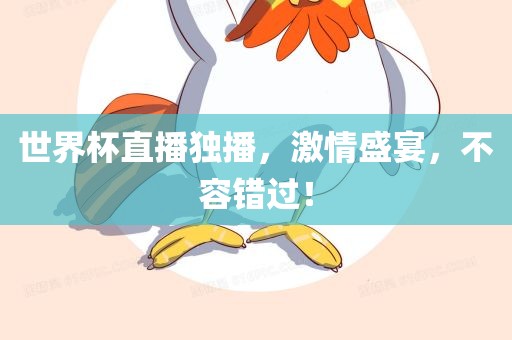 世界杯直播独播，激情盛宴，不容错过！