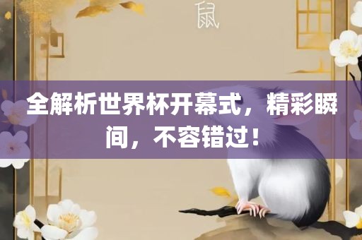全解析世界杯开幕式，精彩瞬间，不容错过！