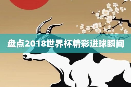 盘点2018世界杯精彩进球瞬间漯河市盈旭机械设备有限公司