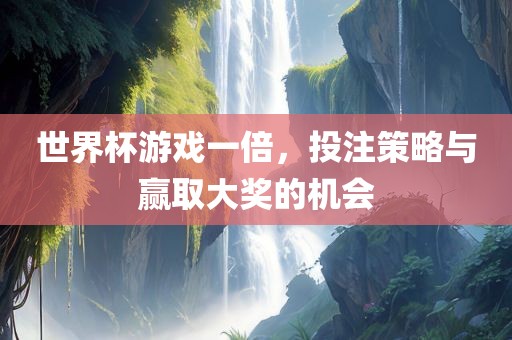 世界杯游戏一倍，投注策略与赢取大奖的机会漯河市盈旭机械设备有限公司