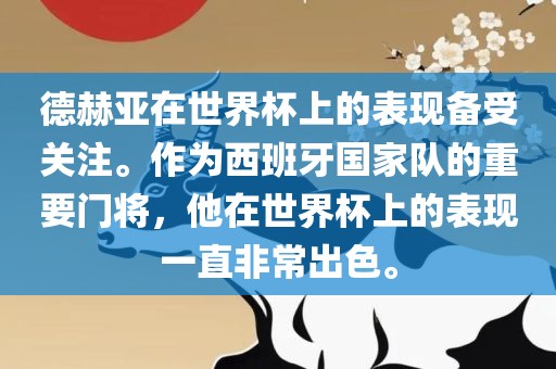 德赫亚在世界杯上的表现备受关注。作为西班牙国家队的重要门将，他在世界杯上的表现一直非常出色。