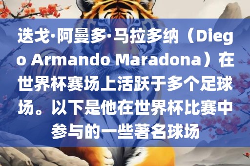 迭戈·阿曼多·马拉多纳（Diego Armando Maradona）在世界杯赛场上活跃于多个足球场。以下是他在世界杯比赛中参与的一些著名球场