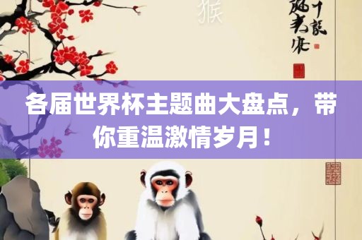 各届世界杯主题曲大盘点，带你重温激情岁月！