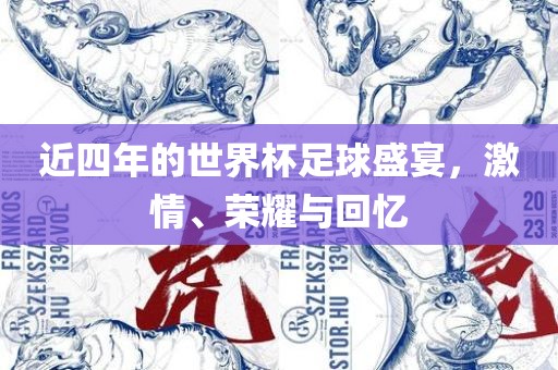 近四年的世界杯足球盛宴，激情、荣耀与回忆