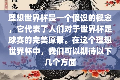 理想世界杯是一个假设的概念，它代表了人们对于世界杯足球赛的完美愿景。在这个理想世界杯中，我们可以期待以下几个方面