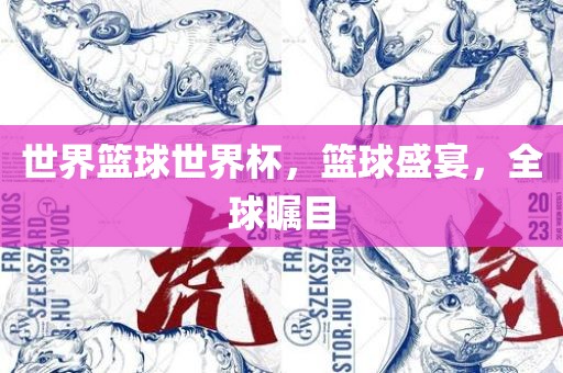 世界篮球世界杯，篮球盛宴，全球瞩目