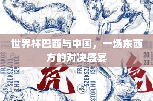 世界杯巴西与中国，一场东西方的对决盛宴