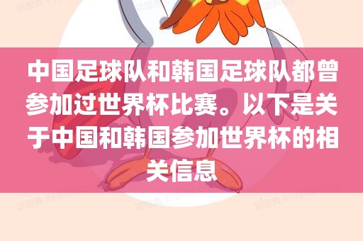 中国足球队和韩国足球队都曾参加过世界杯比赛。以下是关于中国和韩国参加世界杯的相关信息