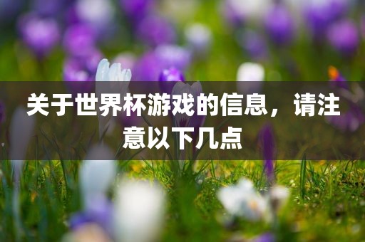 关于世界杯游戏的信息，请注意以下几点