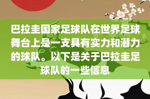 巴拉圭国家足球队在世界足球舞台上是一支具有实力和潜力的球队。以下是关于巴拉圭足球队的一些信息