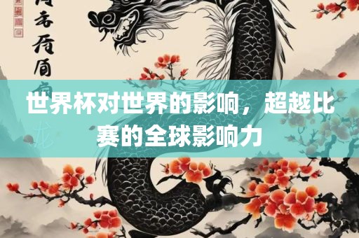 世界杯对世界的影响，超越比赛的全球影响力