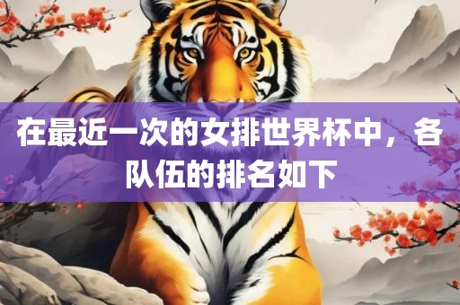 在最近一次的女排世界杯中，各队伍的排名如下
