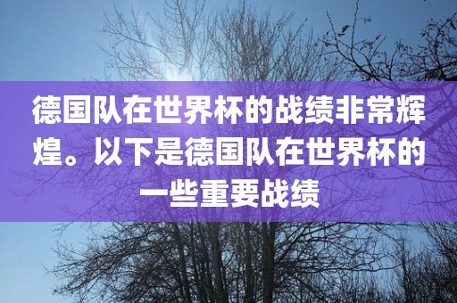 德国队在世界杯的战绩非常辉煌。以下是德国队在世界杯的一些重要战绩