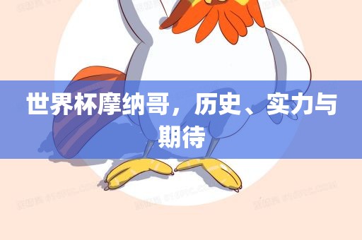 世界杯摩纳哥，历史、实力与期待