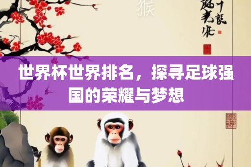 世界杯世界排名，探寻足球强国的荣耀与梦想漯河市盈旭机械设备有限公司