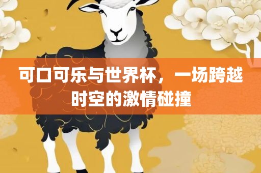 可口可乐与世界杯，一场跨越时空的激情碰撞漯河市盈旭机械设备有限公司