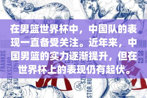 在男篮世界杯中，中国队的表现一直备受关注。近年来，中国男篮的实力逐渐提升，但在世界杯上的表现仍有起伏。