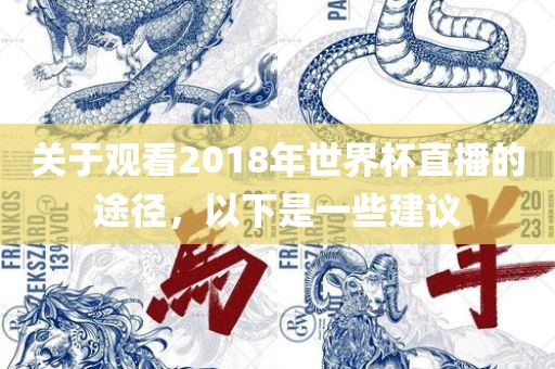 关于观看2018年世界杯直播的途径，以下是一些建议