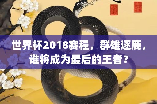 世界杯2018赛程，群雄逐鹿，谁将成为最后的王者？漯河市盈旭机械设备有限公司