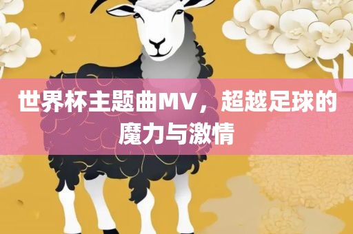 世界杯主题曲MV，超越足球的魔力与激情
