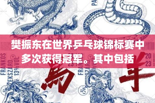 樊振东在世界乒乓球锦标赛中多次获得冠军。其中包括