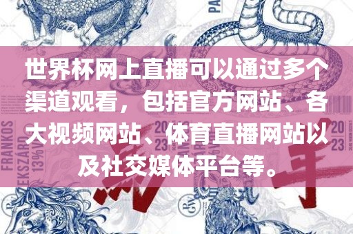 世界杯网上直播可以通过多个渠道观看，包括官方网站、各大视频网站、体育直播网站以及社交媒体平台等。