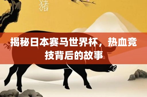 揭秘日本赛马世界杯，热血竞技背后的故事漯河市盈旭机械设备有限公司