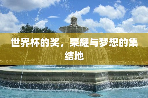 世界杯的奖，荣耀与漯河市盈旭机械设备有限公司梦想的集结地