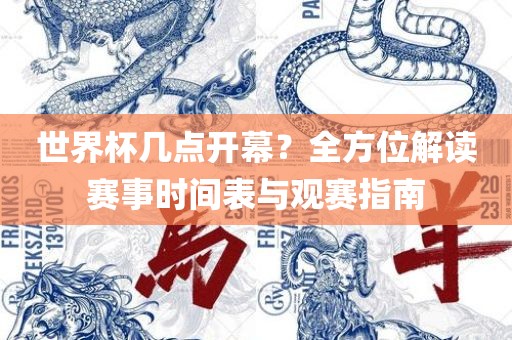 世界杯几点开幕？全方位解读赛事时间表与观赛指南
