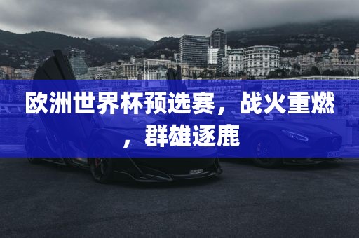 欧洲世界杯预选赛，战火重燃，群雄逐鹿