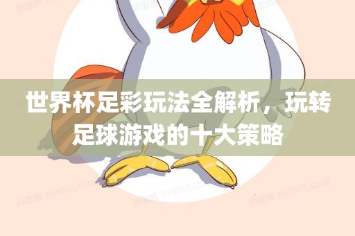 世界杯足彩玩法全解析，玩转足球游戏的十大策略