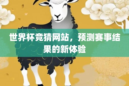 世界杯竞猜网站，预测赛事结果的新体验