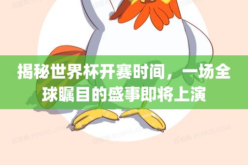 揭秘世界杯开赛时间，一场全球瞩目的盛事即将上演