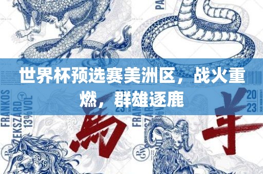 世界杯预选赛美洲区，战火重燃，群雄逐鹿