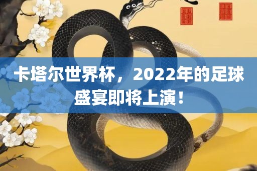 卡塔尔世界杯，2022年的足球盛宴即将上演！