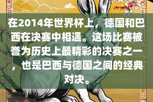 在2014年世界杯上，德国和巴西在决赛中相遇。这场比赛被誉为历史上最精彩的决赛之一，也是巴西与德国之间的经典对决。