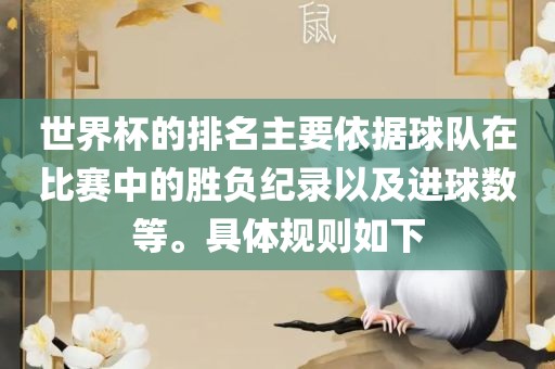 世界杯的排名主要依据球队在比赛中的胜负纪录以及进球数等。具体规则如下