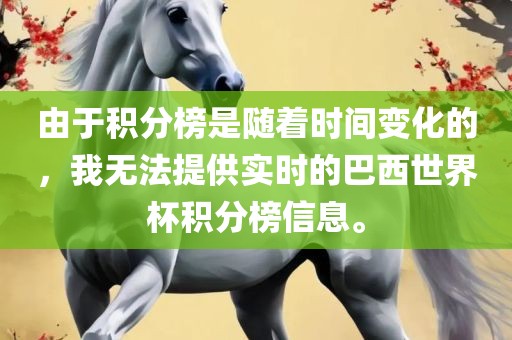 由于积分榜是随着时间变化的，我无法提供实时的巴西世界杯积分榜信息。