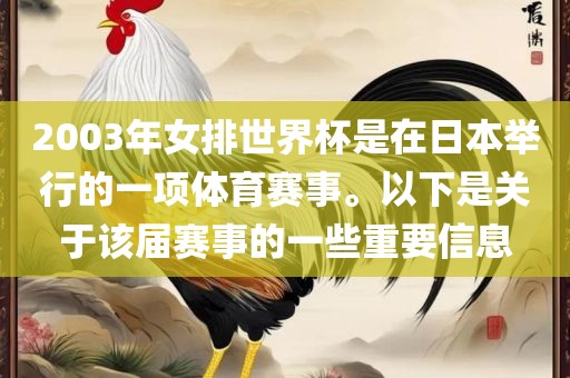 2003年女排世界杯是在日本举行的一项体育赛事。以下是关于该届赛事的一些重要信息
