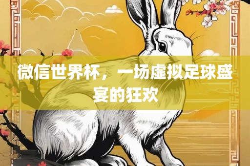 微信世界杯，一场虚拟足球盛宴的狂欢