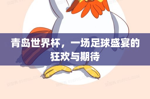青岛世界杯，一场足球漯河市盈旭机械设备有限公司盛宴的狂欢与期待
