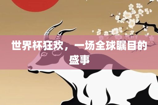 世界杯狂欢，一场全球瞩目的盛事