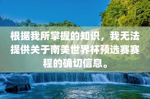 根据我所掌握的知识，我无法提供关于南美世界杯预选赛赛程的确切信息。