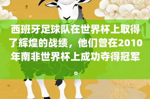 西班牙足球队在世界杯上取得了辉煌的战绩，他们曾在2010年南非世界杯上成功夺得冠军。
